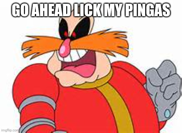 go ahead lick my pingas | image tagged in pingas | made w/ Imgflip meme maker