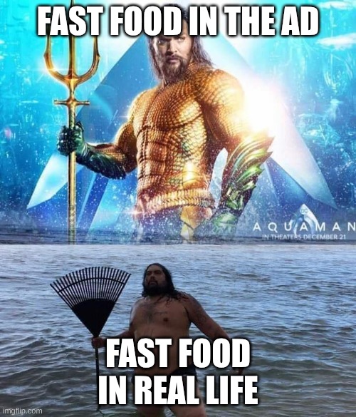 me vs reality - aquaman | fast Food in the ad; Fast food in real life | image tagged in me vs reality - aquaman | made w/ Imgflip meme maker