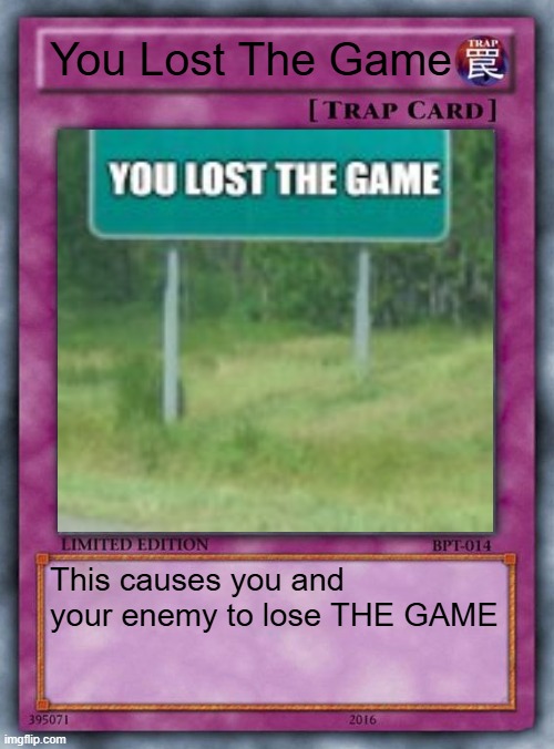 you lost the game | You Lost The Game; This causes you and your enemy to lose THE GAME | image tagged in trap card | made w/ Imgflip meme maker