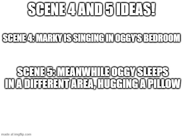 Scene 4 and 5 idea | Scene 4 and 5 ideas! Scene 4: Marky is singing in Oggy's bedroom; Scene 5: meanwhile Oggy sleeps in a different area, hugging a pillow | image tagged in oggy and the cockroaches,fanmade,drawing,episode | made w/ Imgflip meme maker