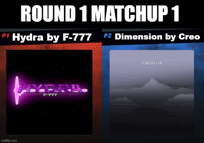 Let the games begin!!!! | Round 1 Matchup 1; Hydra by F-777; Dimension by Creo | image tagged in hydra,dimension,gd song bracket | made w/ Imgflip meme maker