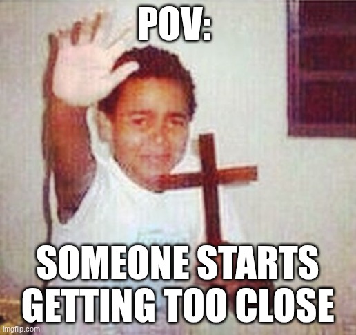 satan stay away | POV:; Someone starts getting too close | image tagged in satan stay away | made w/ Imgflip meme maker
