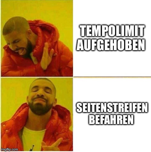 Drake Hotline approves | Tempolimit aufgehoben; Seitenstreifen befahren | image tagged in drake hotline approves | made w/ Imgflip meme maker