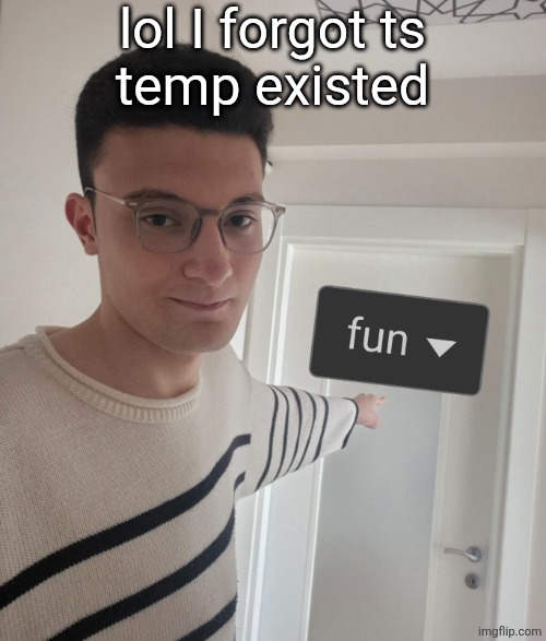 quentin iunfunny go to fun stream | lol I forgot ts
temp existed | image tagged in quentin iunfunny go to fun stream | made w/ Imgflip meme maker