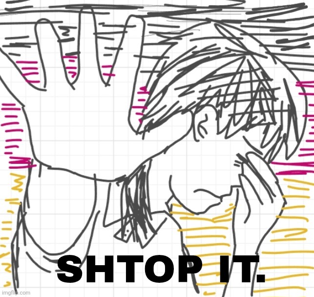 Idk why i drew this | Shtop it. | image tagged in dea,drawing | made w/ Imgflip meme maker