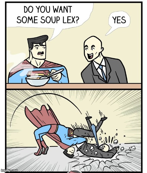 Got Some Supe | image tagged in superman,lex luthor | made w/ Imgflip meme maker