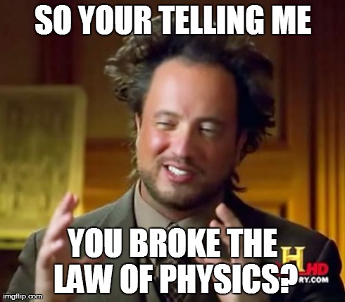 SO YOUR TELLING ME YOU BROKE THE LAW OF PHYSICS? | image tagged in memes,ancient aliens | made w/ Imgflip meme maker