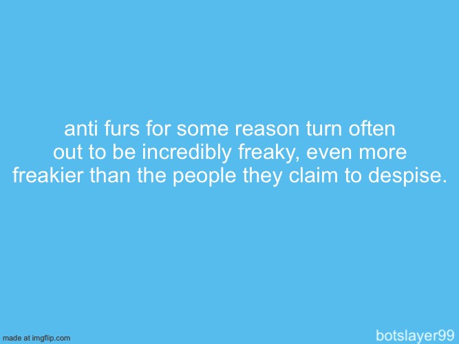 i will be putting some examples in the comments | anti furs for some reason turn often out to be incredibly freaky, even more freakier than the people they claim to despise. | image tagged in botslayer announcement temp | made w/ Imgflip meme maker