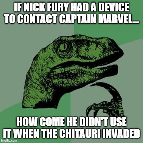 Pretty Sure I Know the Answer, but... | If nick fury had a device to contact captain marvel... how come he didn't use it when the chitauri invaded | image tagged in memes,philosoraptor | made w/ Imgflip meme maker