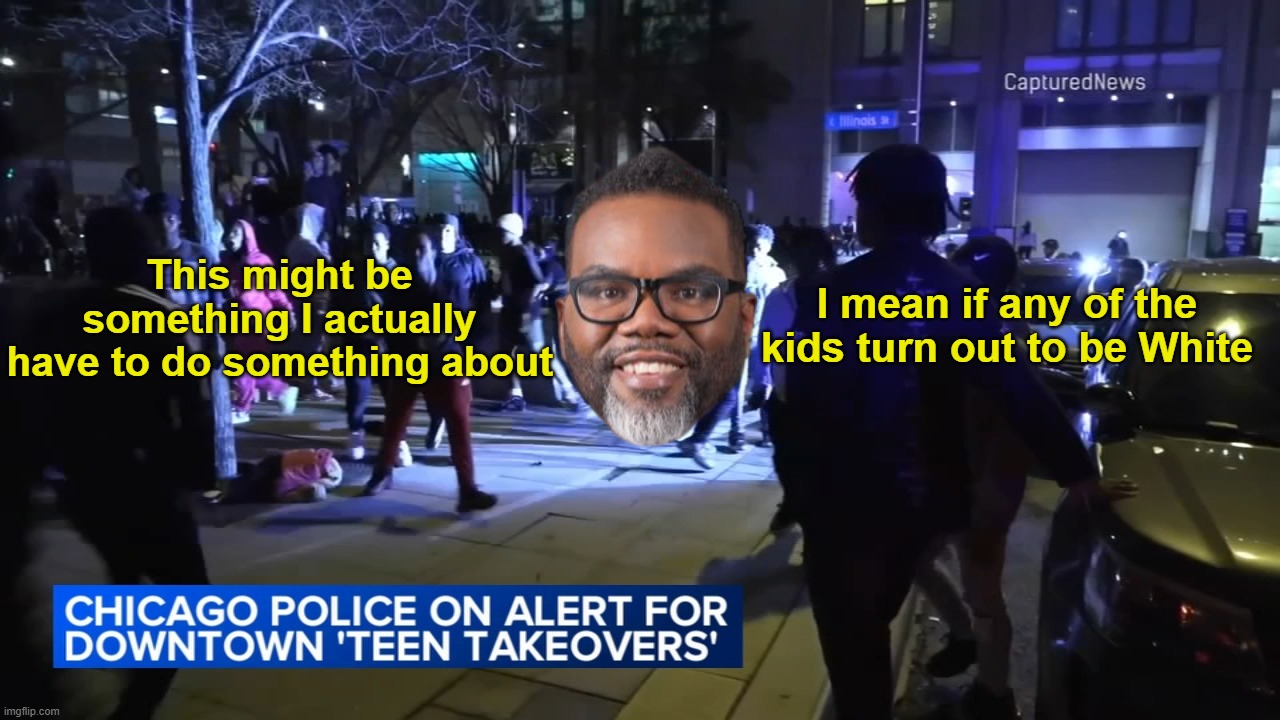 Defund The Mayor | I mean if any of the kids turn out to be White; This might be something I actually have to do something about | image tagged in chicago takeover meme | made w/ Imgflip meme maker