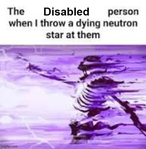 Im a bad person bru | Disabled | image tagged in ionkno | made w/ Imgflip meme maker