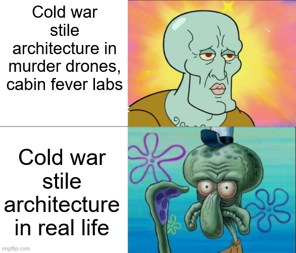 Is it just me or did anyone notice this | Cold war stile architecture in murder drones, cabin fever labs; Cold war stile architecture in real life | image tagged in handsome squidward vs ugly squidward,architecture,murder drones,cabin fever | made w/ Imgflip meme maker