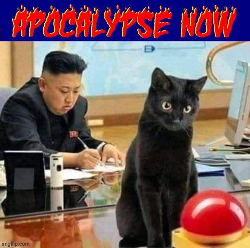 How the World Ends | image tagged in vince vance,nukes,cats,kim jong un,apocalypse now,end of the world meme | made w/ Imgflip meme maker