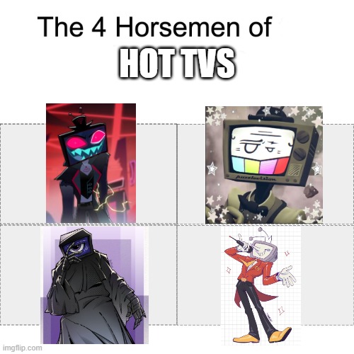 You gotta admit at least one of these guys are hot/cute! | Hot TVs | image tagged in four horsemen,hazbin hotel,smg4,poppy playtime,deltarune | made w/ Imgflip meme maker