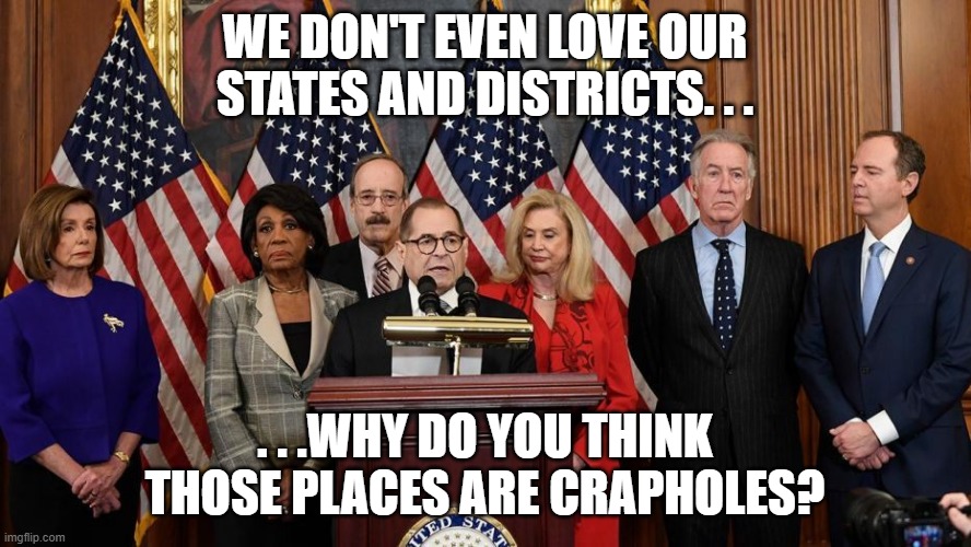 We don't even love our states and districts. . . . . .why do you think those places are crapholes? | image tagged in house democrats | made w/ Imgflip meme maker