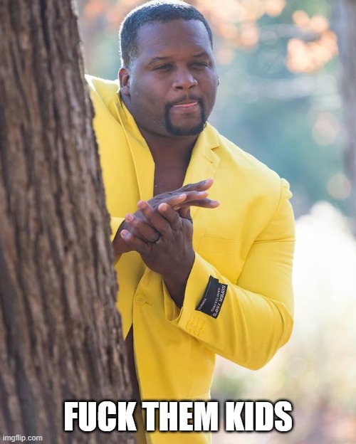 Anthony Adams Rubbing Hands | Fuck them kids | image tagged in anthony adams rubbing hands | made w/ Imgflip meme maker