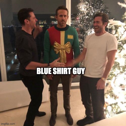 blue shirt guy | image tagged in ryan reynolds sweater party | made w/ Imgflip meme maker