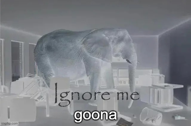 Ignore Me | goona | image tagged in ignore me | made w/ Imgflip meme maker