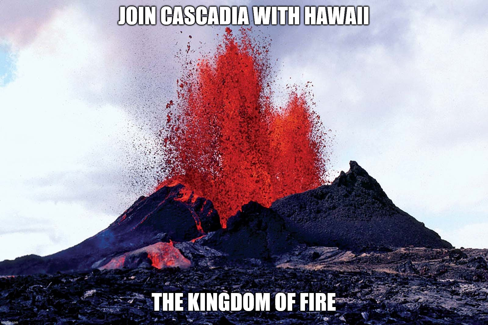 Join Cascadia with Hawaii; The kingdom of fire | made w/ Imgflip meme maker