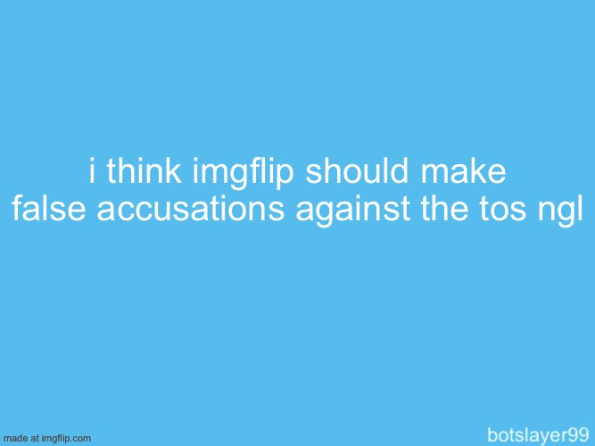 botslayer announcement temp | i think imgflip should make false accusations against the tos ngl | image tagged in botslayer announcement temp | made w/ Imgflip meme maker