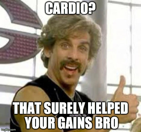 Globo Gym | CARDIO? THAT SURELY HELPED YOUR GAINS BRO | image tagged in globo gym | made w/ Imgflip meme maker