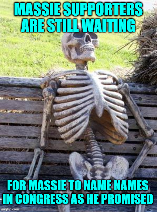 We've seen this one with Schiff before... he had "proof" too | Massie supporters are still waiting; for Massie to name names in Congress as he promised | image tagged in memes,waiting skeleton,massie,going to name names,still waiting | made w/ Imgflip meme maker