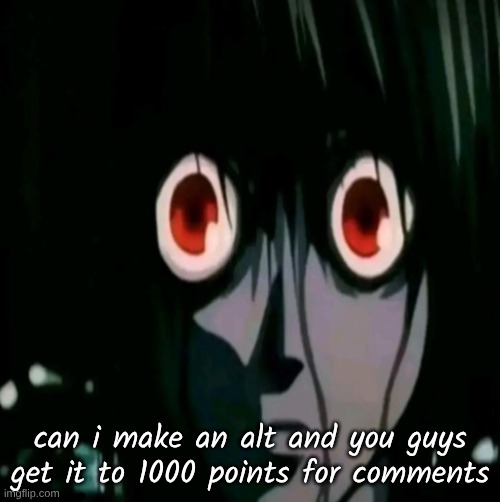 can i make an alt and you guys get it to 1000 points for comments | made w/ Imgflip meme maker