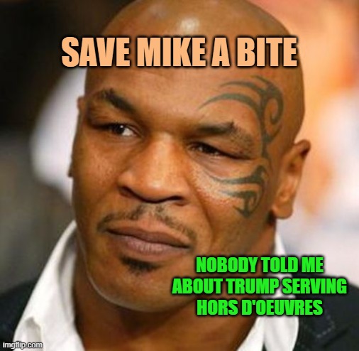 Save mike a bite Nobody told me
about Trump serving
hors d'oeuvres | image tagged in memes,disappointed tyson | made w/ Imgflip meme maker