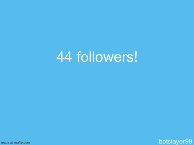 botslayer announcement temp | 44 followers! | image tagged in botslayer announcement temp | made w/ Imgflip meme maker