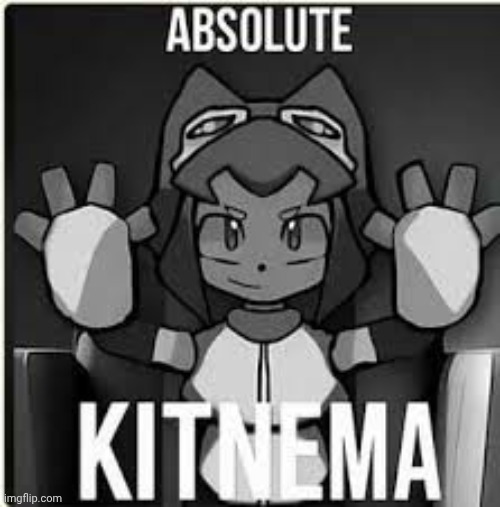 Absolute Kitnema | image tagged in absolute kitnema | made w/ Imgflip meme maker