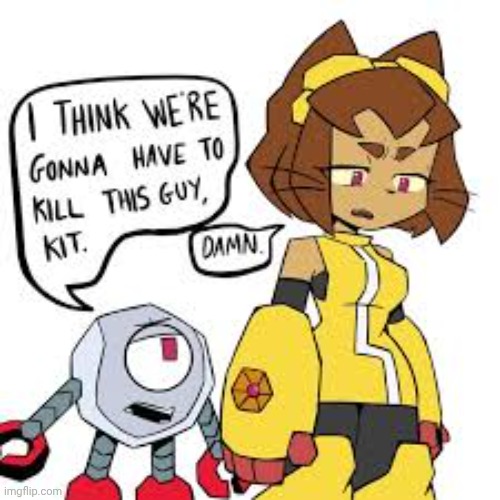 I think we're gonna have to kill this guy, Kit | image tagged in i think we're gonna have to kill this guy kit | made w/ Imgflip meme maker