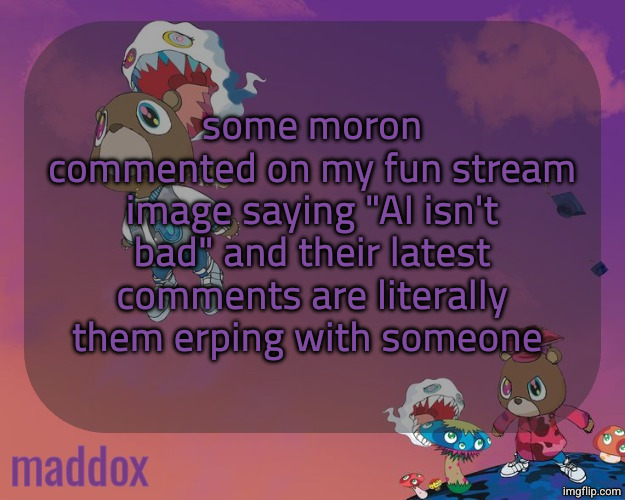 son | some moron commented on my fun stream image saying "AI isn't bad" and their latest comments are literally them erping with someone | image tagged in maddox graduation temp | made w/ Imgflip meme maker