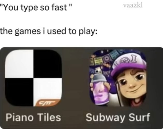 image tagged in gaming,video games,typing,fast,magic piano tiles,subway surfers | made w/ Imgflip meme maker