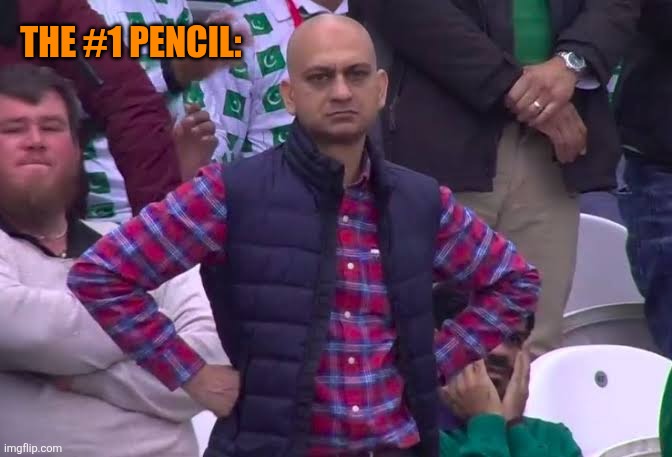 Disappointed Man | The #1 pencil: | image tagged in disappointed man | made w/ Imgflip meme maker