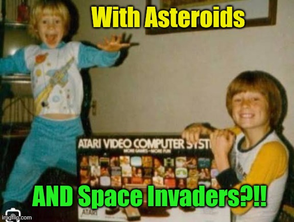 With Asteroids AND Space Invaders?!! | made w/ Imgflip meme maker