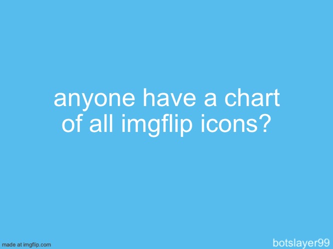 botslayer announcement temp | anyone have a chart of all imgflip icons? | image tagged in botslayer announcement temp | made w/ Imgflip meme maker