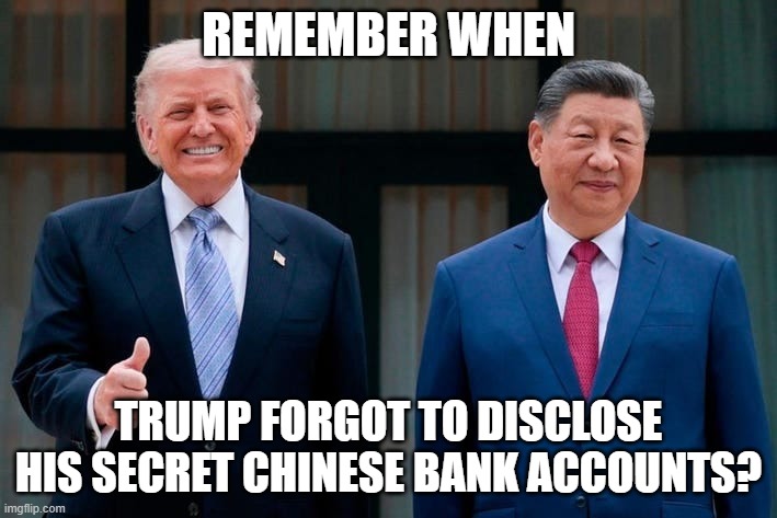 b2c7c709-8935-40a2-9aa3-4243ec1be11c_709x473.jpg | Remember when; Trump forgot to disclose his secret chinese bank accounts? | made w/ Imgflip meme maker