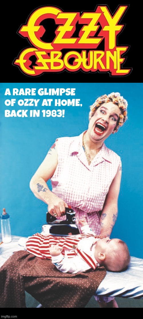 This must’ve been one of the legendary “crazy babies”… | A rare glimpse 
of Ozzy at home, 
back in 1983! | image tagged in heavy metal,ozzy osbourne,at home,ironing,baby,crazy | made w/ Imgflip meme maker