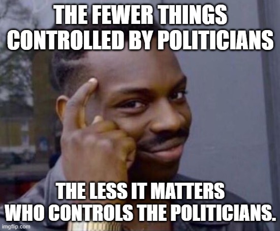 black guy pointing at head | The fewer things controlled by Politicians; the less it matters who controls the Politicians. | image tagged in black guy pointing at head,politicians,control | made w/ Imgflip meme maker