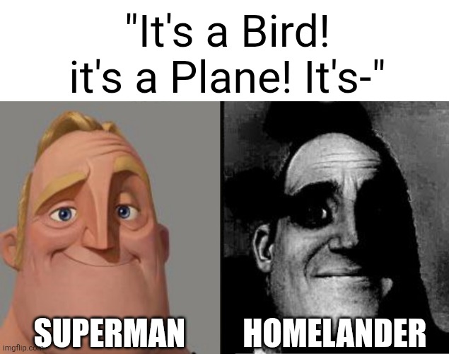 It's a bird it's a plane meme | "It's a Bird! it's a Plane! It's-"; Superman; Homelander | image tagged in traumatized mr incredible,superman,homelander,the boys | made w/ Imgflip meme maker