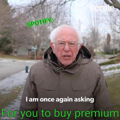 Bernie I Am Once Again Asking For Your Support Meme | Spotify:; For you to buy premium | image tagged in memes,bernie i am once again asking for your support,stop it,bro,stop reading the tags | made w/ Imgflip meme maker
