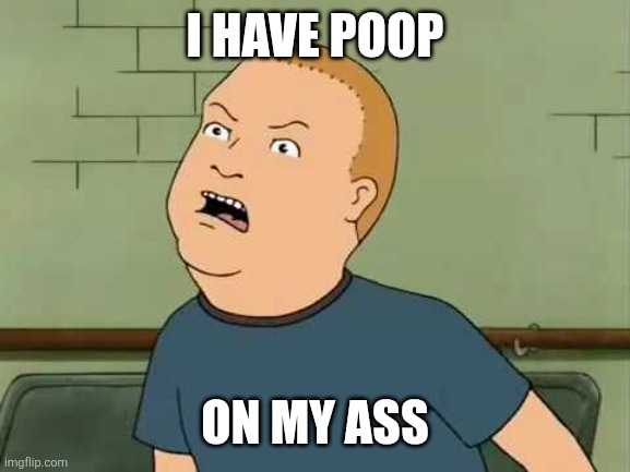 King Of The Hill - Bobby - That's My Purse I Don't Know You | I have poop; ON MY ASS | image tagged in king of the hill - bobby - that's my purse i don't know you | made w/ Imgflip meme maker