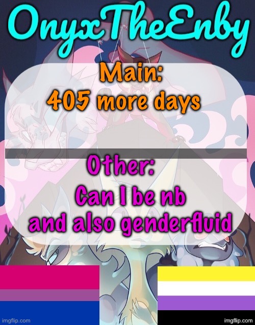 3 day weekend!!! | 405 more days; Can I be nb and also genderfluid | image tagged in onyxtheenby temp | made w/ Imgflip meme maker