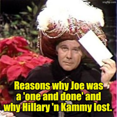 Johnny Carson Karnak Carnak | Reasons why Joe was a 'one and done' and why Hillary 'n Kammy lost. | image tagged in johnny carson karnak carnak | made w/ Imgflip meme maker