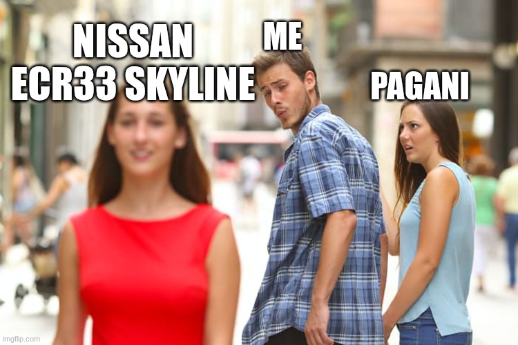 guy holding hand with girl and looks back | nissan ecr33 skyline; me; pagani | image tagged in guy holding hand with girl and looks back | made w/ Imgflip meme maker