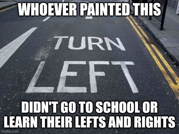 You Had one Job | whoever painted this; didn't go to school or learn their lefts and rights | image tagged in you had one job | made w/ Imgflip meme maker