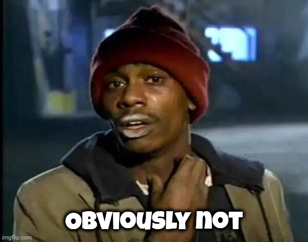 Obviously not | image tagged in memes,y'all got any more of that | made w/ Imgflip meme maker