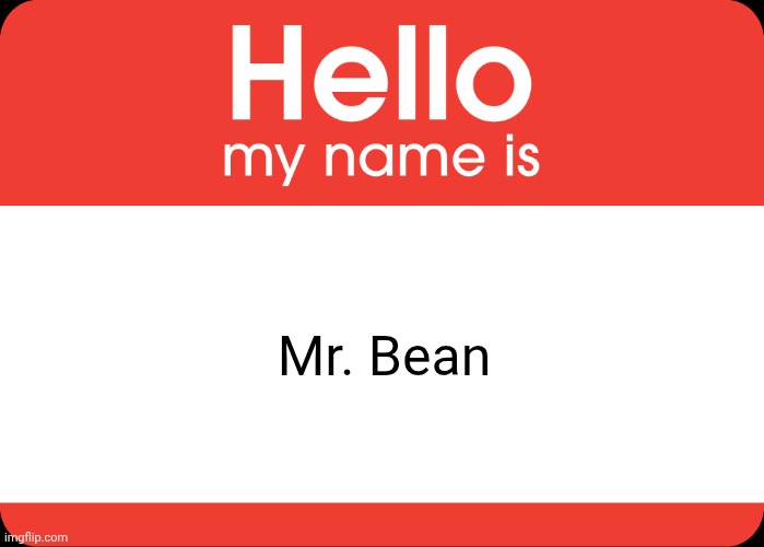 Bweh heh heh heh | Mr. Bean | image tagged in hello my name is,mr bean,bruh,putt putt | made w/ Imgflip meme maker