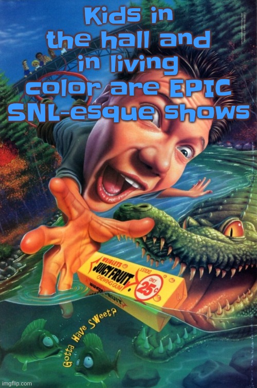 Especially in living color | Kids in the hall and in living color are EPIC SNL-esque shows | image tagged in hardest image of all time | made w/ Imgflip meme maker