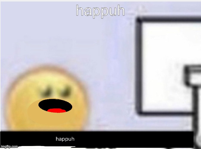 hapuh | happuh | image tagged in hapuh,memes | made w/ Imgflip meme maker